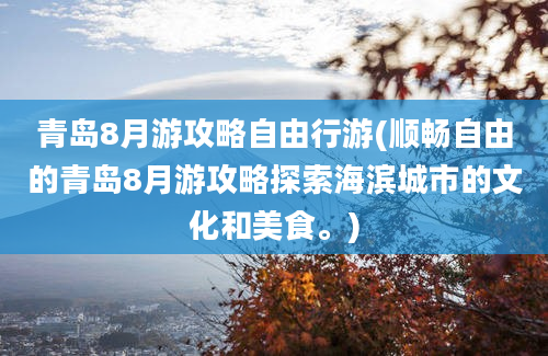 青岛8月游攻略自由行游(顺畅自由的青岛8月游攻略探索海滨城市的文化和美食。)