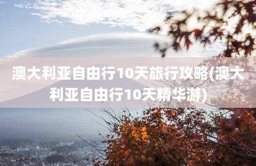 澳大利亚自由行10天旅行攻略(澳大利亚自由行10天精华游)