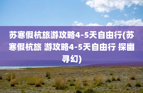 苏寒假杭旅游攻略4-5天自由行(苏寒假杭旅 游攻略4-5天自由行 探幽寻幻)