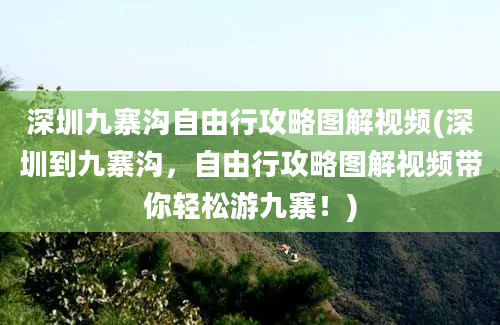 深圳九寨沟自由行攻略图解视频(深圳到九寨沟，自由行攻略图解视频带你轻松游九寨！)