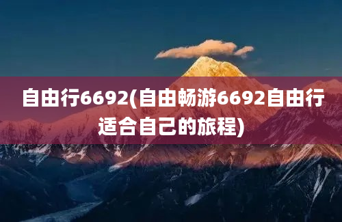 自由行6692(自由畅游6692自由行适合自己的旅程)