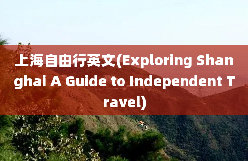 上海自由行英文(Exploring Shanghai A Guide to Independent Travel)