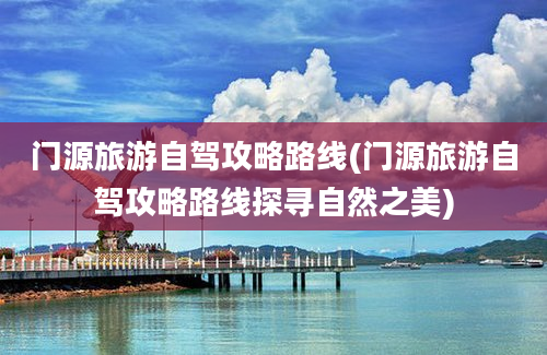 门源旅游自驾攻略路线(门源旅游自驾攻略路线探寻自然之美)