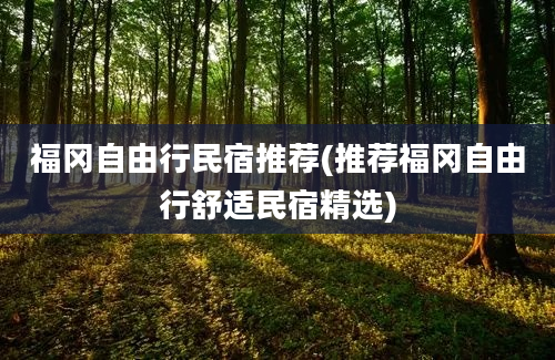 福冈自由行民宿推荐(推荐福冈自由行舒适民宿精选)