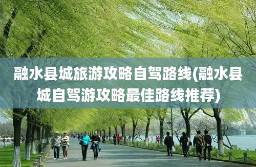 融水县城旅游攻略自驾路线(融水县城自驾游攻略最佳路线推荐)