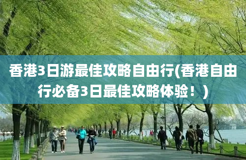 香港3日游最佳攻略自由行(香港自由行必备3日最佳攻略体验！)