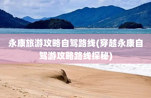 永康旅游攻略自驾路线(穿越永康自驾游攻略路线探秘)