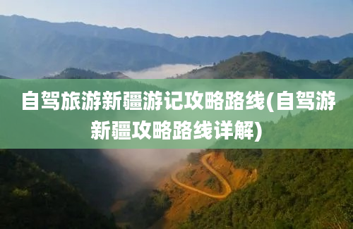 自驾旅游新疆游记攻略路线(自驾游新疆攻略路线详解)