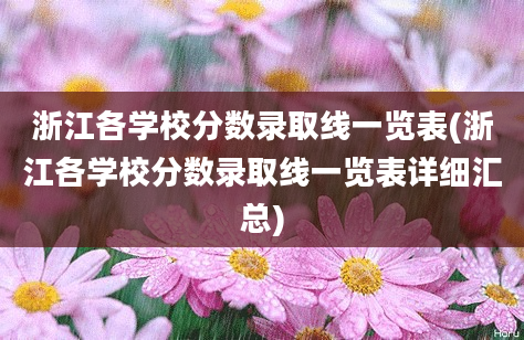 浙江各学校分数录取线一览表(浙江各学校分数录取线一览表详细汇总)