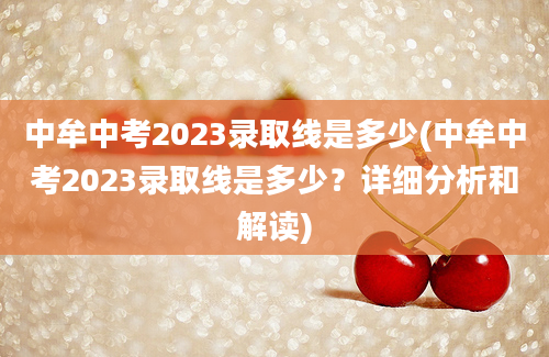 中牟中考2023录取线是多少(中牟中考2023录取线是多少？详细分析和解读)