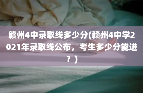 赣州4中录取线多少分(赣州4中学2021年录取线公布，考生多少分能进？)