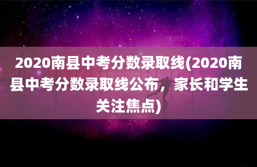 2020南县中考分数录取线(2020南县中考分数录取线公布，家长和学生关注焦点)