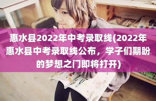 惠水县2022年中考录取线(2022年惠水县中考录取线公布，学子们期盼的梦想之门即将打开)