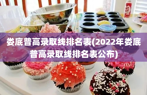 娄底普高录取线排名表(2022年娄底普高录取线排名表公布)