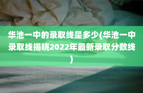 华池一中的录取线是多少(华池一中录取线揭晓2022年最新录取分数线)