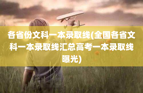 各省份文科一本录取线(全国各省文科一本录取线汇总高考一本录取线曝光)