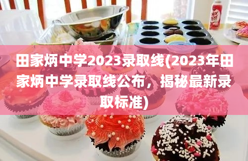 田家炳中学2023录取线(2023年田家炳中学录取线公布，揭秘最新录取标准)