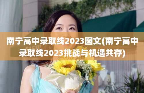 南宁高中录取线2023图文(南宁高中录取线2023挑战与机遇共存)