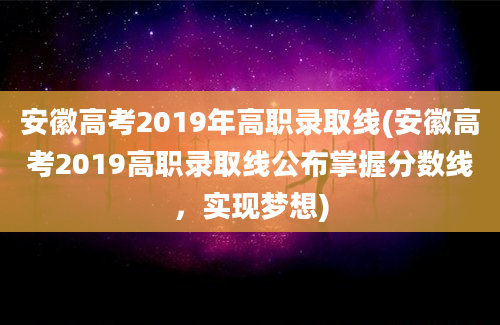 安徽高考2019年高职录取线(安徽高考2019高职录取线公布掌握分数线，实现梦想)