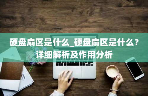 硬盘扇区是什么_硬盘扇区是什么？详细解析及作用分析