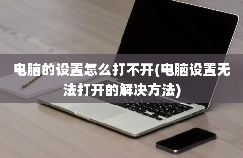 电脑的设置怎么打不开(电脑设置无法打开的解决方法)