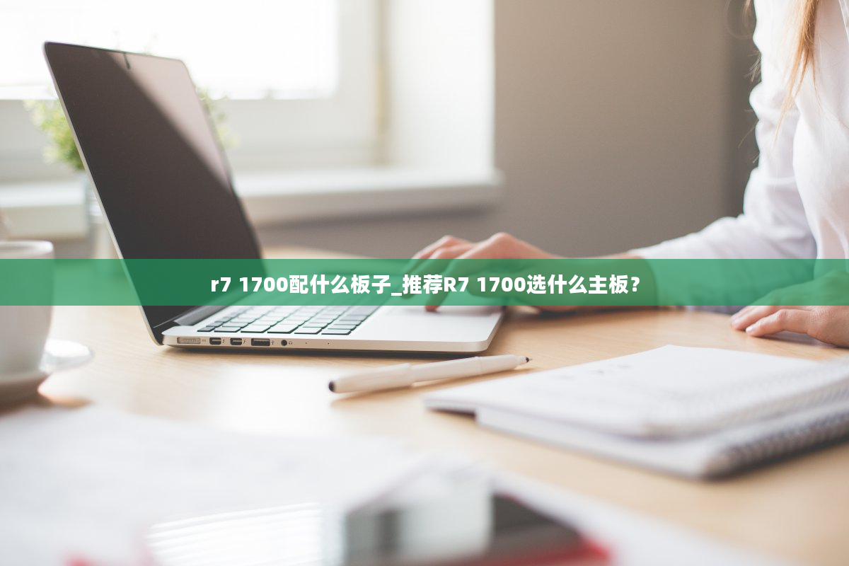 r7 1700配什么板子_推荐R7 1700选什么主板？