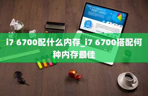 i7 6700配什么内存_i7 6700搭配何种内存最佳