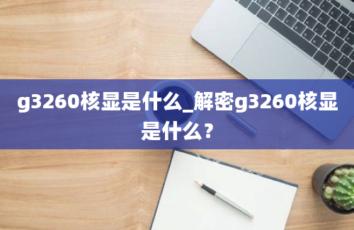 g3260核显是什么_解密g3260核显是什么？