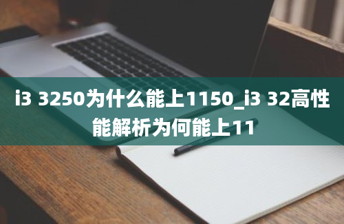 i3 3250为什么能上1150_i3 32高性能解析为何能上11