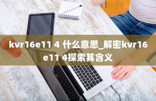 kvr16e11 4 什么意思_解密kvr16e11 4探索其含义