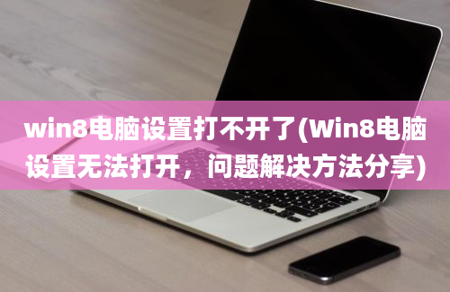 win8电脑设置打不开了(Win8电脑设置无法打开，问题解决方法分享)