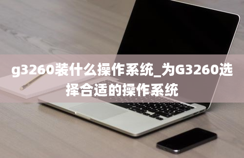 g3260装什么操作系统_为G3260选择合适的操作系统