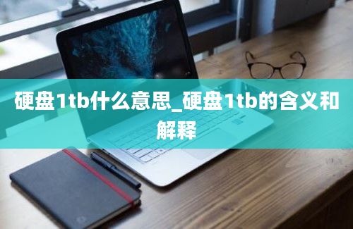 硬盘1tb什么意思_硬盘1tb的含义和解释