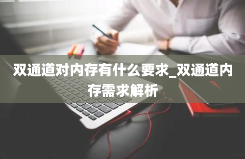 双通道对内存有什么要求_双通道内存需求解析