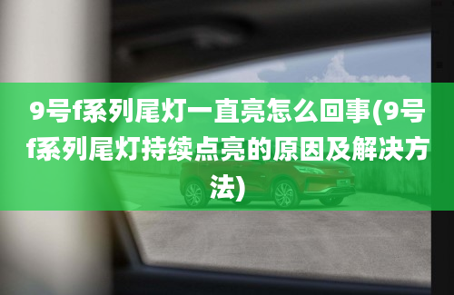 9号f系列尾灯一直亮怎么回事(9号f系列尾灯持续点亮的原因及解决方法)