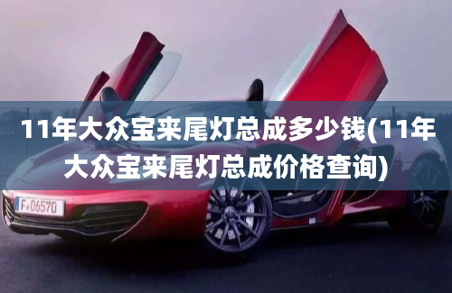 11年大众宝来尾灯总成多少钱(11年大众宝来尾灯总成价格查询)